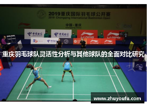 重庆羽毛球队灵活性分析与其他球队的全面对比研究