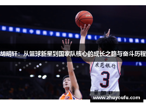 胡明轩：从篮球新星到国家队核心的成长之路与奋斗历程